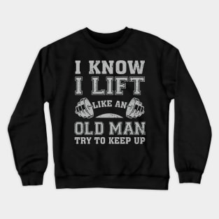 I Know I Lift Like An Old Man Try To Keep Up Crewneck Sweatshirt